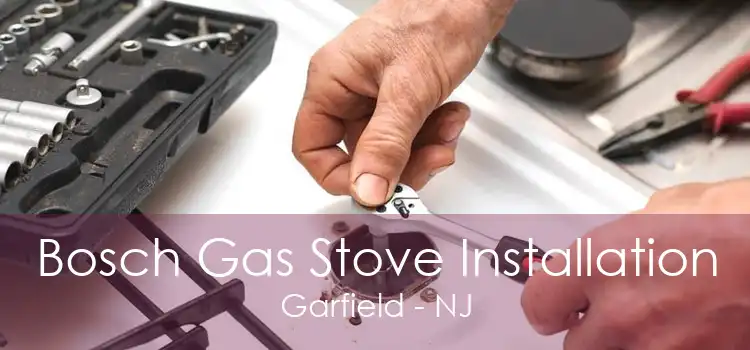 Bosch Gas Stove Installation Garfield - NJ