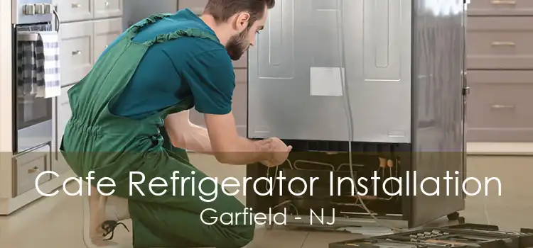 Cafe Refrigerator Installation Garfield - NJ