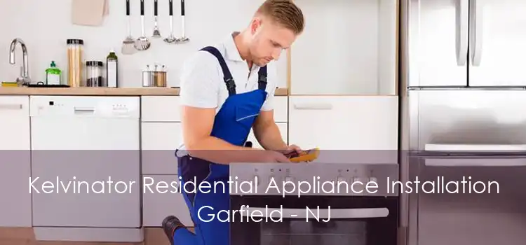 Kelvinator Residential Appliance Installation Garfield - NJ