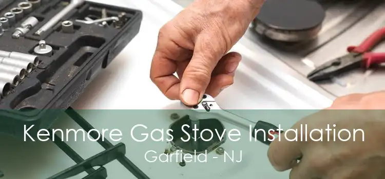 Kenmore Gas Stove Installation Garfield - NJ