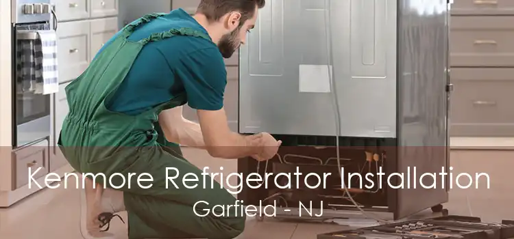 Kenmore Refrigerator Installation Garfield - NJ