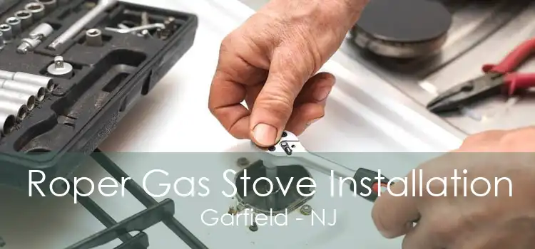 Roper Gas Stove Installation Garfield - NJ