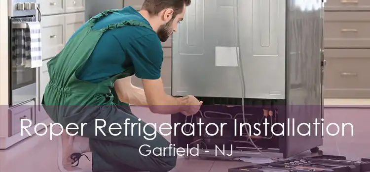 Roper Refrigerator Installation Garfield - NJ