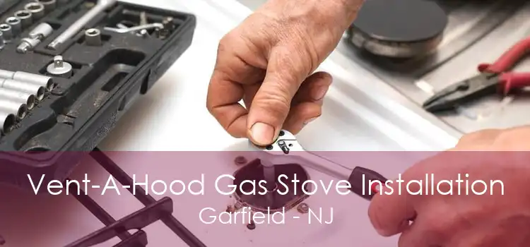 Vent-A-Hood Gas Stove Installation Garfield - NJ